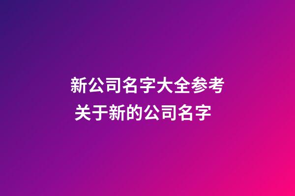 新公司名字大全参考 关于新的公司名字-第1张-公司起名-玄机派